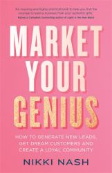 Market Your Genius : How to Generate New Leads, Get Dream Customers and Create a Loyal Community