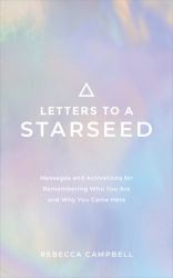Letters to a Starseed : Messages and Activations for Remembering Who You Are and Why You Came Here