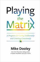 Playing the Matrix : A Program for Living Deliberately and Creating Consciously