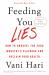 Feeding You Lies : How to Unravel the Food Industry's Playbook and Reclaim Your Health