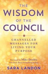 The Wisdom of the Council : Channelled Messages for Living Your Purpose