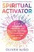 Spiritual Activator : 5 Steps to Clearing, Unblocking and Protecting Your Energy to Attract More Love, Joy and Purpose
