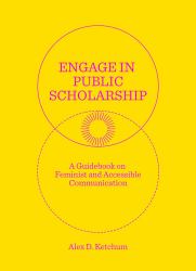 Engage in Public Scholarship : A Guidebook on Feminist and Accessible Communication