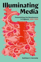 Illuminating Media : Transmitting the Renaissance in England, 1400-1550
