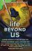 Life Beyond Us : An Original Anthology of SF Stories and Science Essays