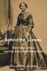 Behind the Scenes, or, Thirty Years a Slave, and Four Years in the White House