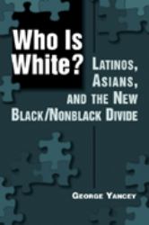 Who Is White? : Latinos, Asians, and the New Black/Nonblack Divide