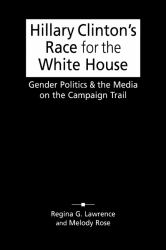 Hillary Clinton's Race for the White House : Gender Politics and the Media on the Campaign Trail