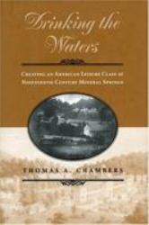 Drinking the Waters : Creating an American Leisure Class at Nineteenth-Century Mineral Springs