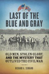 Last of the Blue and Gray : Old Men, Stolen Glory, and the Mystery That Outlived the Civil War