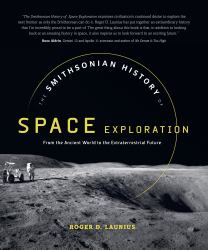 The Smithsonian History of Space Exploration : From the Ancient World to the Extraterrestrial Future