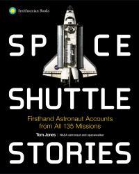 Space Shuttle Stories : Firsthand Astronaut Accounts from All 135 Missions