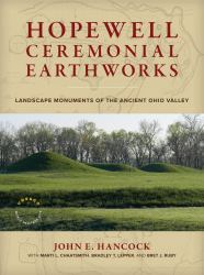 Hopewell Ceremonial Earthworks : Landscape Monuments of the Ancient Ohio Valley