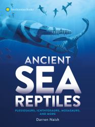 Ancient Sea Reptiles : Plesiosaurs, Ichthyosaurs, Mosasaurs, and More