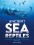 Ancient Sea Reptiles : Plesiosaurs, Ichthyosaurs, Mosasaurs, and More