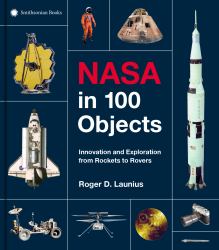 NASA in 100 Objects : Innovation and Exploration from Rockets to Rovers