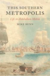 This Southern Metropolis : Life in Antebellum Mobile