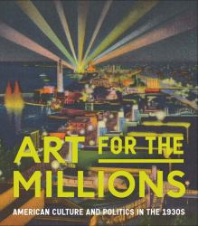 Art for the Millions : American Culture and Politics in The 1930s