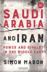 Saudi Arabia and Iran : Power and Rivalry in the Middle East