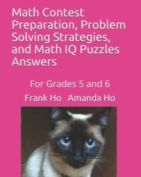 Math Contest Preparation, Problem Solving Strategies, and Math IQ Puzzles : For Grades 5 And 6