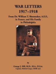 War Letters, 1917-1918 : From Dr. William T. Shoemaker, A.E.F., in France, and His Family in Philadelphia