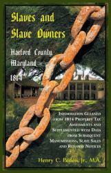 Slaves and Slave Owners, Harford County, Maryland, 1814: Information Gleaned from 1814 Property Tax Assessments and Supplemented with Data from Subsequent Manumissions, Slave Sales and Runaway Notices