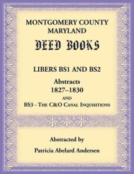 Montgomery County, Maryland Deed Books Libers BS1 and BS2 Abstracts, 1827-1830 and BS3 - the C&o Canal Inquisitions