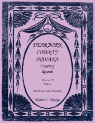 Dearborn County, Indiana, Cemetery Records, Volume B : Aurora and Center Township, PART 1
