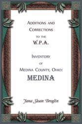 Additions and Corrections to the W.P.A. Inventory of Medina County, Ohio: Medina