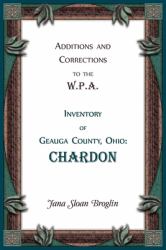 Additions and Corrections to the W.P.A. Inventory of Geauga County, Ohio: Chardon
