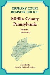 Orphans' Court Register Docket, Mifflin County, Pennsylvania, Volume 1, 1789-1899