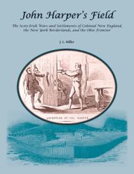 John Harper's Field. the Scotch-Irish Wars and Settlements of Colonial New England, the New York Borderlands, and the Ohio Frontier
