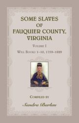 Some Slaves of Fauquier County, Virginia, Volume I : Will Books 1-10, 1759-1829