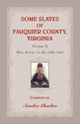 Some Slaves of Fauquier County, Virginia, Volume II : Will Books 11-20, 1829-1847