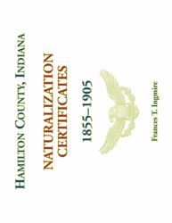 Hamilton County, Indiana Naturalization Certificates, 1855-1905