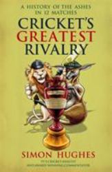 Cricket's Greatest Rivalry : A History of the Ashes in 12 Matches