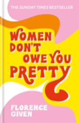 Women Don't Owe You Pretty : The Record-Breaking Best-selling Book Every Woman Needs