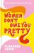 Women Don't Owe You Pretty : The Record-Breaking Best-selling Book Every Woman Needs