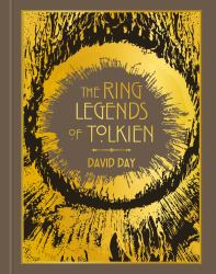The Ring Legends of Tolkien : An Illustrated Exploration of Rings in Tolkien's World, and the Sources That Inspired His Work from Myth, Literature and History