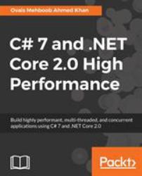C# 7 and . NET Core 2. 0 High Performance : Build Highly Performant, Multi-Threaded, and Concurrent Applications Using C# 7 and . NET Core 2. 0