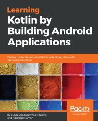 Learning Kotlin by Building Android Applications : Explore the Fundamentals of Kotlin by Building Real-World Android Applications