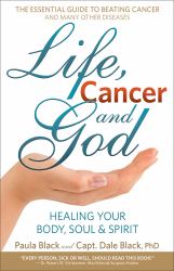 Life, Cancer and God : Healing Your Body, Soul and Spirit