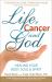 Life, Cancer and God : Healing Your Body, Soul and Spirit