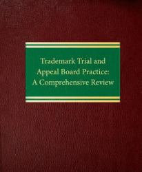 Trademark Trial and Appeal Board Practice : A Comprehensive Review