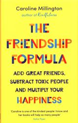 The Friendship Formula : Add Great Friends, Subtract Toxic People and Multiply Your Happiness