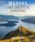 Wanaka : Lake, Mountain, Adventure