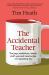 The Accidental Teacher : The Joys, Ambitions, Ideals, Stuff-Ups and Heartaches of a Teaching Life