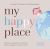 My Happy Place : Healthy, Sustainable and Humane Interior Design for Life and Work