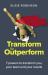Transform to Outperform : 7 Powers to Transform You, Your Team and Your Results