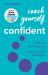 Coach Yourself Confident : Ditch the Self-Doubt Tax, Unlock Humble Confidence